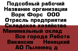 Подсобный рабочий › Название организации ­ Ворк Форс, ООО › Отрасль предприятия ­ Складское хозяйство › Минимальный оклад ­ 60 000 - Все города Работа » Вакансии   . Ненецкий АО,Пылемец д.